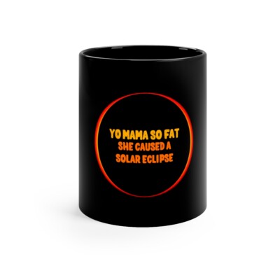 Yo Mama So Fat She Caused A Solar Eclipse 11oz Black Mug