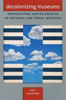 Decolonizing Museums : Representing Native America in National and Tribal Mus...