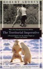 The Territorial Imperative: A Personal Inquiry Into the Animals Origins of...