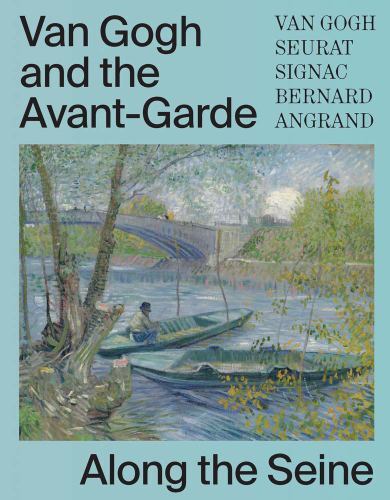 Van Gogh and the Avant-Garde : Along the Seine by Teio Meedendorp (2023, ...