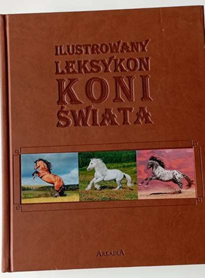 Ilustrowany leksykon koni świata (swiata) PATRYCJA ZARAWSKA EWA WALKOWICZ / Arka