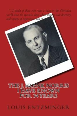 The J  Frank Norris I Have Known For 34 Years