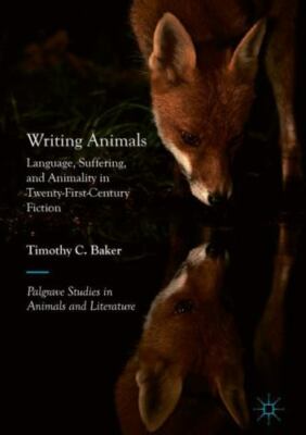 Writing Animals : Language, Suffering and Animality in Twenty-First Century F...