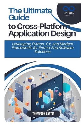 The Ultimate Guide to Cross-Platform Application Design: Leveraging Python, C#, 