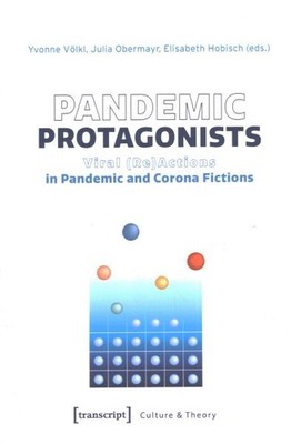 Pandemic Protagonists : Viral (Re)actions in Pandemic and Corona Fictions, Pa...