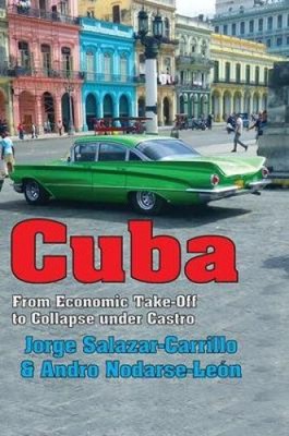Kuba: Vom wirtschaftlichen Start zum Zusammenbruch unter Castro von Jorge Salazar-Carrillo