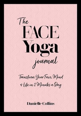 The Face Yoga Journal: Transform Your Face, Mind  by Danielle Collins 1786785331