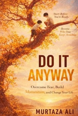 Do It Anyway: Start Before You're Ready. Become Who You Keep Avoiding. by Murtaz
