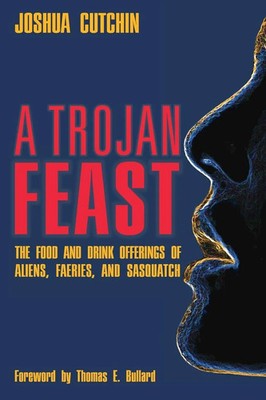 A TROJAN FEAST The Food and Drink Offerings of Aliens, Faeries, and Sasquatch