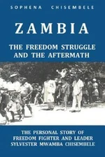 Zambia - the Freedom Struggle and the Aftermath : The Personal Story of Freed...