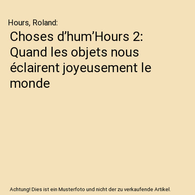 Choses d hum Hours 2: Quand les objets nous éclairent joyeusement le monde,