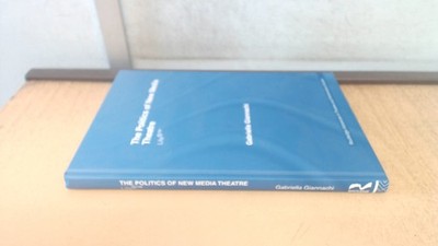 			The Politics of New Media Theatre: Life   (Routledge Advances in 		