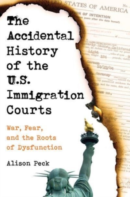 The Accidental History of the U.S. Immigration Courts by Alison Peck
