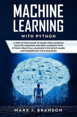 Machine Learning with Python: A Step-By-Step Guide in Learning from Scratch Mach