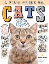 A Kid's Guide to Cats: How to Train, Care for, and Play and Communic - VERY GOOD
