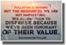Pollution is Nothing But the Resources We Are Not Harvesting - NEW POSTER cm1322