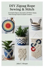 Diy Zigzag Rope Sewing & Stitch: A Complete step by step Guide to 20 Modern Zigz