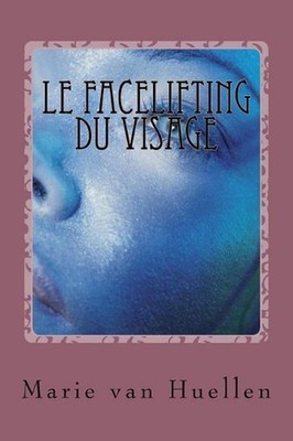 Le facelifting du visage: les derni?res d?couvertes by Marie Van Huellen (French