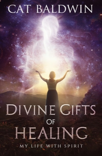 Divine Gifts of Healing: My Life with Spirit by Cat Baldwin PAPERBACK