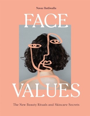 Face Values: Beauty Rituals and Skincare Secrets by Navaz Batliwalla HARDBACK