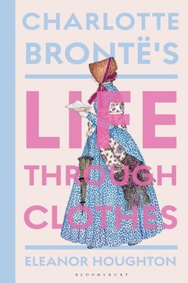 Charlotte Brontë's Life Through Clothes | Eleanor Houghton | englisch