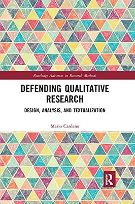 Defending Qualitative Research: Design, Analysis, and Textualization by Mario C