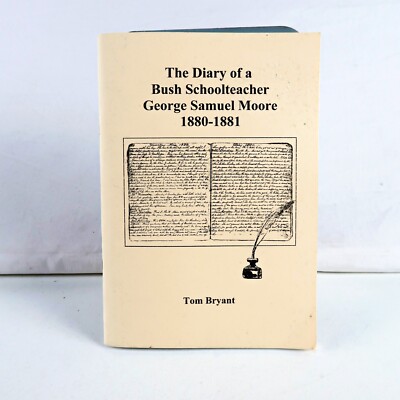 The Diary Of A Bush Schoolteacher George Samuel Moore 1880-1881  Compiled By Tom