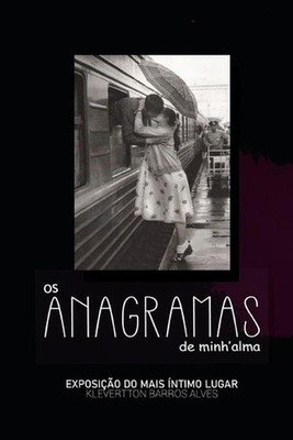 Os Anagramas de Minh'alma: Exposi??o do mais ?ntimo lugar by Klevertton Barros A