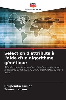Slection d'attributs l'aide d'un algorithme gntique by Bhupendra Kumar Paperback