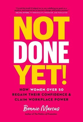 Not Done Yet!: How Women Over 50 Regain Their Confidence and Claim Workplace Pow