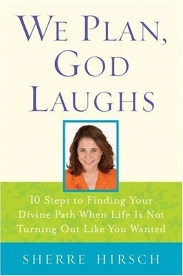 We Plan, God Laughs: Ten Steps to Finding Your Divine Path When Life is Not Tur