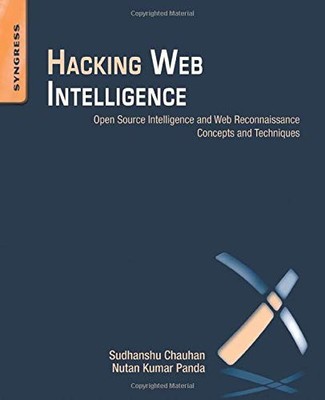 HACKING WEB INTELLIGENCE: OPEN SOURCE INTELLIGENCE AND WEB By Sudhanshu Chauhan