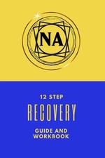 NA 12 Step Recovery Guide And Workbook: Narco...