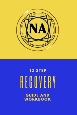 NA 12 Step Recovery Guide And Workbook: Narcotics Anonymous/Recovery Tool... 