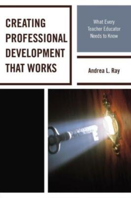Creating Professional Development That Works: What Every Teacher Educator N...