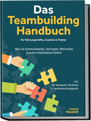 Das Teambuilding Handbuch für Führungskräfte, Coaches & Trainer: Wie Sie...