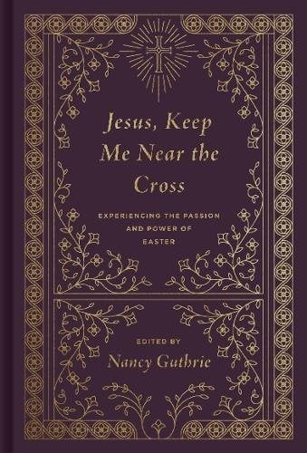 Jesus, Keep Me Near the Cross: Experiencing the Passion and Power of Easter by - Image 5