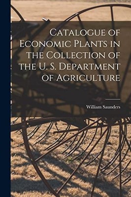 Catalogue of Economic Plants in the Collection of the U -  NEW William Saunder 2
