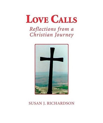 Love Calls: Reflections from a Christian Journey, Susan J. Richardson