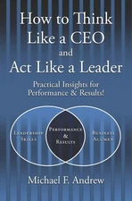 How to Think Like a CEO and Act Like a Leader: Practical Insights for Perfor...