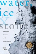 WATER, ICE & STONE: SCIENCE AND MEMORY ON THE ANTARCTIC By Bill Green **Mint**