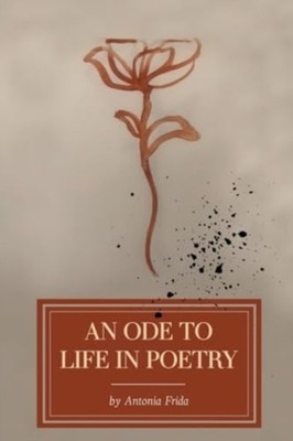 An Ode to Life in Poetry by Antonia Frida (Paperback Book)