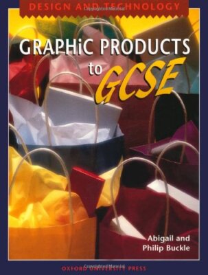 Design and Technology to GCSE: Graphic Products By Abigail Buckl