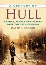 A Century of Hull: Events, People and Places Over the 20th Century by David Gerr