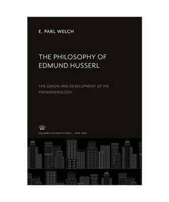 The Philosophy of Edmund Husserl: The Origin and Development of His Phenomenolog
