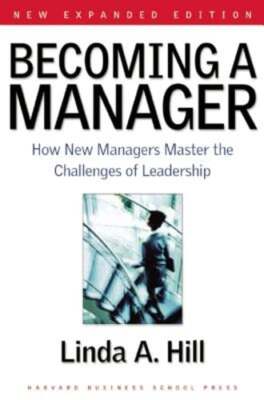 Becoming a Manager: How New Managers Master the Challenges of Leadership by Hill