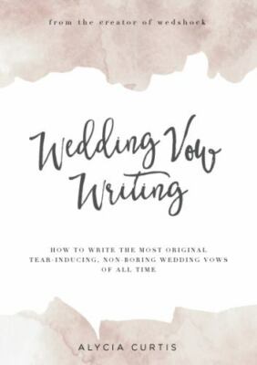 Wedding Vow Writing: How to write the most original, tear-inducing, non-boring w