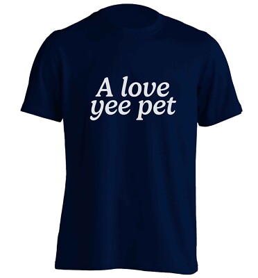 a love yee pet, t-shirt Northern Geordie accent dialect Newcastle slang fun  7360 UK