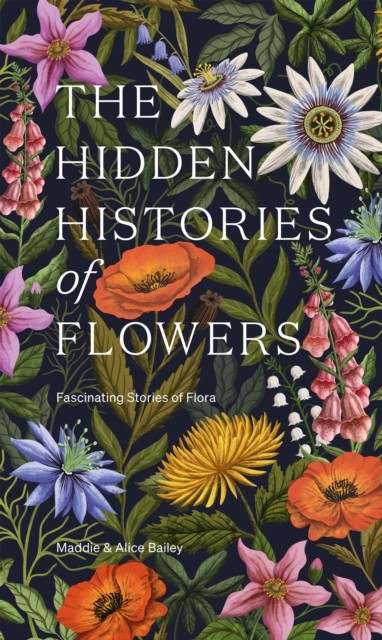 The Hidden Histories of Flowers by Alice Bailey (Hardback Book)