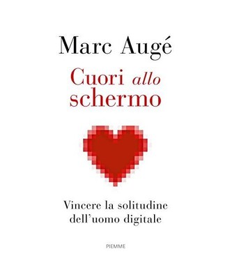 Cuori allo schermo. Vincere la solitudine dell'uomo digitale, Marc Augé, Rapha?
